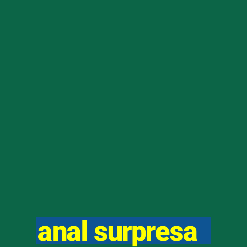 anal surpresa